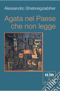 Agata nel paese che non legge libro di Ghebreigziabiher Alessandro