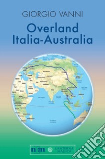 Overland Italia-Australia libro di Vanni Giorgio