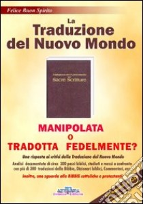 La traduzione del nuovo mondo. Manipolata o tradotta fedelmente? Con CD-ROM libro di Buon Spirito Felice