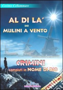 Al di là dei mulini a vento. Crimini compiuti in nome di Dio libro di Cellammare Cosimo