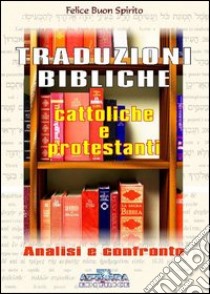 Traduzioni biblice cattoliche e protestanti. Analisi e confronto libro di Buon Spirito Felice