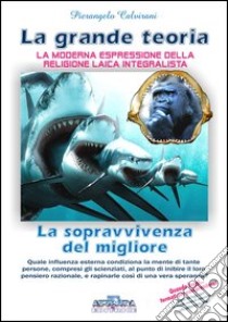 La grande teoria. La moderna espressione della religione laica integralista. Quali influenze esterne condizionano la mente di tante persone... libro di Calvirani Pierangelo