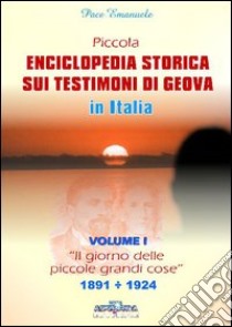 Piccola enciclopedia storica sui Testimoni di Geova. Vol. 1: Il giorno delle piccole grandi cose. 1891-1924 libro