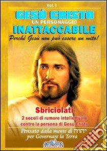 Gesù Cristo un personaggio inattaccabile. Perché non può essere un mito. Vol. 1: Sbriciolati 2 sec. di rumore intellettuale contro la persona di Gesù.. Vol. 1: Sbriciolati 2 sec. di rumore intellettuale contro la persona di Gesù libro di Calvirani Pierangelo