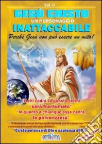 Gesù Cristo un personaggio inattaccabile. Perché non può essere un mito. Vol. 2: E chi cadrà su questa sarà frantumato. E in quanto a chiunque essa cadrà lo polveriz (2) libro di Calvirani Pierangelo