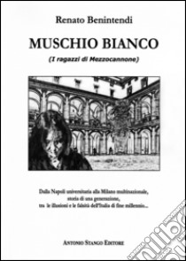 Muschio bianco. (I ragazzi di Mezzocannone) libro di Benintendi Renato