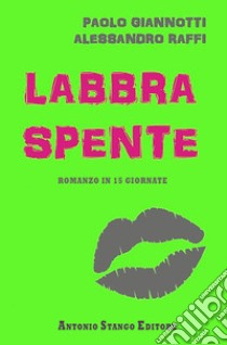 Labbra spente. Romanzo in 15 giornate libro di Giannotti Paolo; Raffi Alessandro