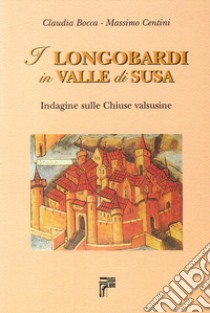 I longobardi in valle di Susa. Indagine sulle chiuse valsusine libro di Bocca Claudia; Centini Massimo