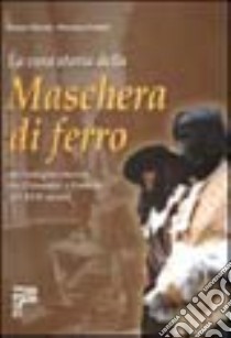 La vera storia della maschera di ferro. Un'indagine storica tra Piemonte e Francia del XVII secolo libro di Minola Mauro; Centini Massimo