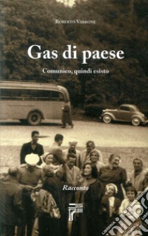 Gas di paese. Comunico, quindi esisto libro di Varrone Roberto