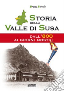 Storia della Valle di Susa. Dall'800 ai giorni nostri libro di Bertolo Bruna