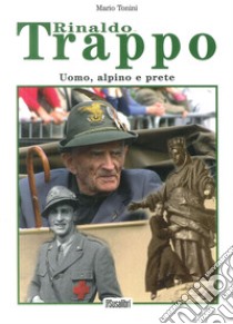 Rinaldo Trappo. UOmo, alpino e prete libro di Tonini Mario