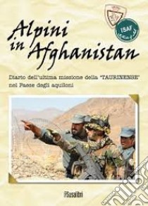 Alpini in Afghanistan. Diario dell'ultima missione della «Taurinense» nel paese degli aquiloni libro