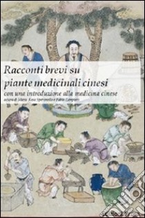 Racconti brevi su piante medicinali cinesi con una introduzione alla emdicina cinese libro di Speronello Maria Rosa; Zampieri Fabio