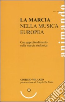 La marcia nella musica europea. Con approfondimento sulla marcia sinfonica libro di Milazzo Giorgio