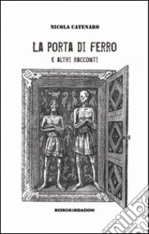 La porta di ferro e altri racconti libro di Catenaro Nicola