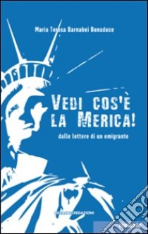 Vedi cos'è la Merica! Dalle lettere di un emigrante libro di Barnabei Bonaduce M. Teresa