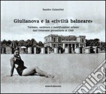 Giulianova e la «civiltà balneare». Turismo, ambiente e modificazioni urbane dall'Ottocento preunitario al 1940 libro di Galantini Sandro