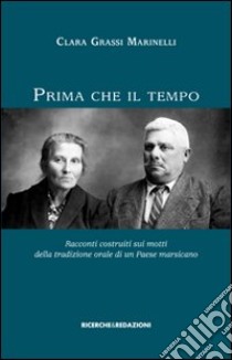 Prima che il tempo. Racconti costruiti sui motti della tradizione orale di un paese marsicano libro di Grassi Marinelli Clara