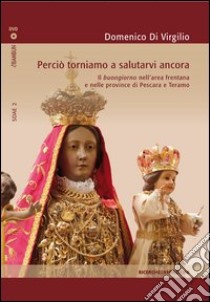 Perciò torniamo a salutarvi ancora. Il buongiorno nell'area frentana e nelle province di Pescara e Teramo. Con DVD libro di Di Virgilio Domenico