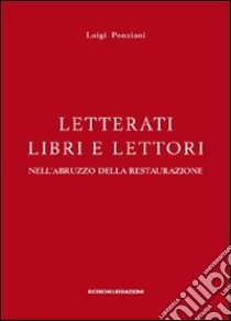 Letterati libri e lettori nell'Abruzzo della restaurazione. Ornamento, erudizione, impegno civile libro di Ponziani Luigi