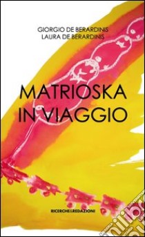 Matrioska in viaggio libro di De Berardinis Giorgio; De Berardinis Laura