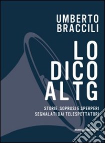 Lo dico al Tg. Storie, soprusi e sperperi segnalati dai telespettatori libro di Braccili Umberto