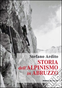 Storia dell'alpinismo in Abruzzo libro di Ardito Stefano