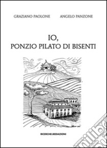 Io, Ponzio Pilato di Bisenti libro di Paolone Graziano; Panzone Angelo
