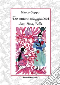 Tre anime viaggiatrici. Any, Mina, Bella libro di Coppo Marco