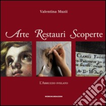 Arte restauri scoperte. L'Abruzzo svelato libro di Muzii Valentina