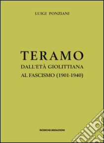 Teramo dall'età giolittiana al fascismo (1901-1940). Crisi di identità e ipotesi municipalista libro di Ponziani Luigi