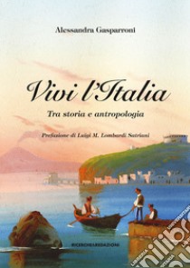 Vivi l'Italia. Tra storia e antropologia libro di Gasparroni Alessandra