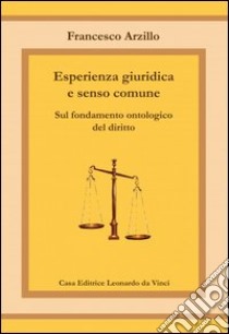 Esperienza giuridica e senso comune. Sul fondamento ontologico del diritto libro di Arzillo Francesco