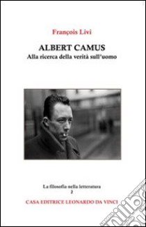 Albert Camus. Alla ricerca della verità sull'uomo libro di Livi François