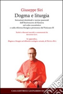 Dogma e liturgia. Istruzioni dottrinali e norme pastorali dell'arcivescovo di Genova libro di Siri Giuseppe; Livi A. (cur.)