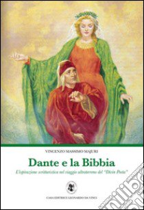 Dante e la Bibbia. L'ispirazione scritturistica nel viaggio ultraterreno del «Divin Poeta» libro di Majuri Vincenzo M.