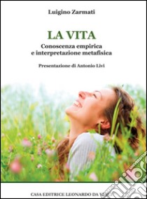 La vita. Conoscenza empirica e interpretazione metafisica libro di Zarmati Luigino