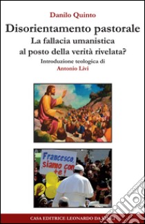 Disorientamento pastorale. La fallacia umanistica al posto della verità rivelata? libro di Quinto Danilo