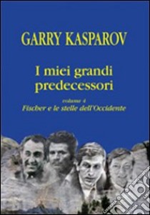 I miei grandi predecessori. Vol. 4: Fischer e le stelle dell'Occidente libro di Kasparov Garry; Allievi R. (cur.); Luciani V. (cur.)