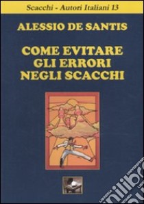 Come evitare gli errori negli scacchi libro di De Santis Alessio