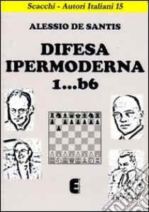 Difesa ipermoderna 1...b6. Ediz. illustrata libro di De Santis Alessio