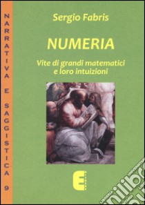 Numeria. Vite di grandi matematici e loro intuizioni libro di Fabris Sergio