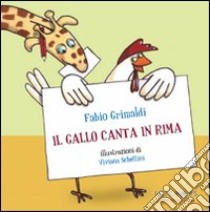 Il gallo canta in rima. Ediz. illustrata libro di Grimaldi Fabio