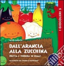 Dall'arancia alla zucchina. Frutta e verdura in rima. Ediz. illustrata libro di Camatta Silvia