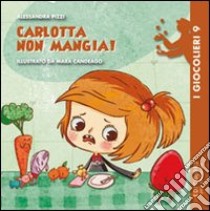 Carlotta non mangia! Ediz. illustrata libro di Pizzi Alessandra