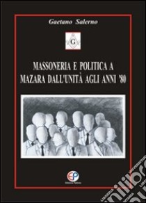 Massoneria e politica a Mazara dall'unità agli anni '80 libro di Salerno Gaetano