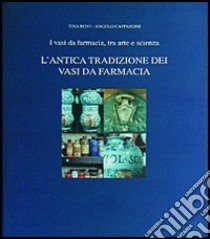 L'antica tradizione dei vasi da farmacia. I vasi da farmacia, tra arte e scienza libro di Bovi Tina; Capparoni Angelo; Pressenda P. (cur.)