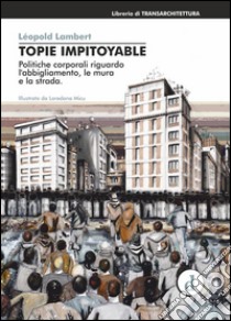 Topie impitoyable. Politiche corporali riguardo l'abbigliamento, le mura e le strade libro di Lambert Léopold; Pilia E. (cur.)