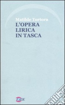 L'opera lirica in tasca libro di Tortora Matilde